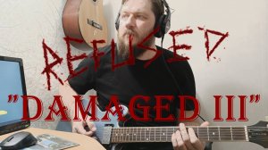 Refused - Damaged III (гитарный кавер с табами) (guitar cover with tabs)