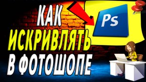 Как Искривлять в Фотошопе