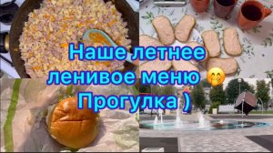 Наше летнее ленивое меню . Влог , прогулка