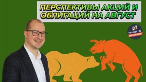 Артем Тузов - Перспективы акций и облигаций на август