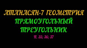 АТАНАСЯН-7 ГЕОМЕТРИЯ.ПРЯМОУГОЛЬНЫЙ ПРЯМОУГОЛЬНИК П. 35; 36; 37.