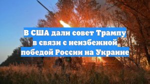 В США дали совет Трампу в связи с неизбежной победой России на Украине