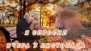 Я СПРОСИЛ ВЧЕРА У ЛИСТОПАДА