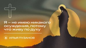 Вечернее Богослужение |Илья Пузанов "Я – не имею никакого осуждения, потому что живу по духу"