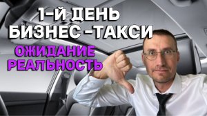 ПЕРВЫЙ ДЕНЬ в БИЗНЕС ТАКСИ 🚖 ОЖИДАНИЕ  🆚  РЕАЛЬНОСТЬ
