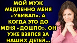 Мой муж медленно меня убивал. А когда это до меня дошла, он уже взялся за наших детей...