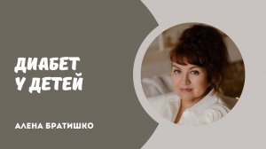 ОТКУДА ДИАБЕТ У ДЕТЕЙ. Семейный доктор Алена Братишко