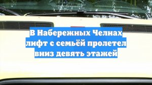 В Набережных Челнах лифт с семьёй пролетел вниз девять этажей