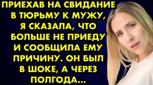 Приехав на свидание в тюрьму к мужу, я сказала, что больше не приеду и сообщила ему причину. Он был