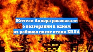 Жители Адлера рассказали о возгорании в одном из районов после атаки БПЛА
