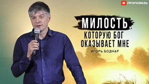 Милость, которую Бог оказывает мне | Игорь Боднар