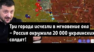 Три города исчезли в мгновение ока — Россия окружила 20 000 украинских солдат!