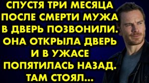 Спустя три месяца после смерти мужа в дверь позвонили. Она открыла дверь и в ужасе попятилась назад