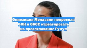 Оппозиция Молдавии попросила ООН и ОБСЕ отреагировать на преследование Гуцул