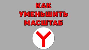 Как уменьшить масштаб в Яндекс браузере
