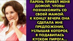 Парень привел меня домой, чтобы познакомить со своей мамой. К концу вечера она сделала мне...
