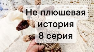 Не плюшевая история. 8 серия