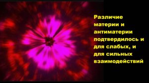 Различие материи и антиматерии подтвердилось и для слабых, и для сильных взаимодействий