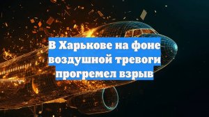 В Харькове на фоне воздушной тревоги прогремел взрыв