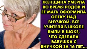 Женщина умерла во время родов, и её мать оформила опеку над внучкой. Все учителя в школе были в шоке