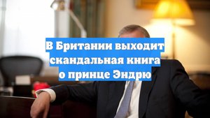 В Британии выходит скандальная книга о принце Эндрю