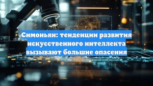Симоньян: тенденции развития искусственного интеллекта вызывают большие опасения