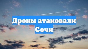 Дроны атаковали Сочи