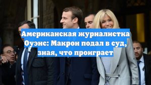 Американская журналистка Оуэнс: Макрон подал в суд, зная, что проиграет