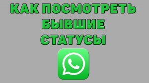 Как посмотреть бывшие статусы в Ватсапе