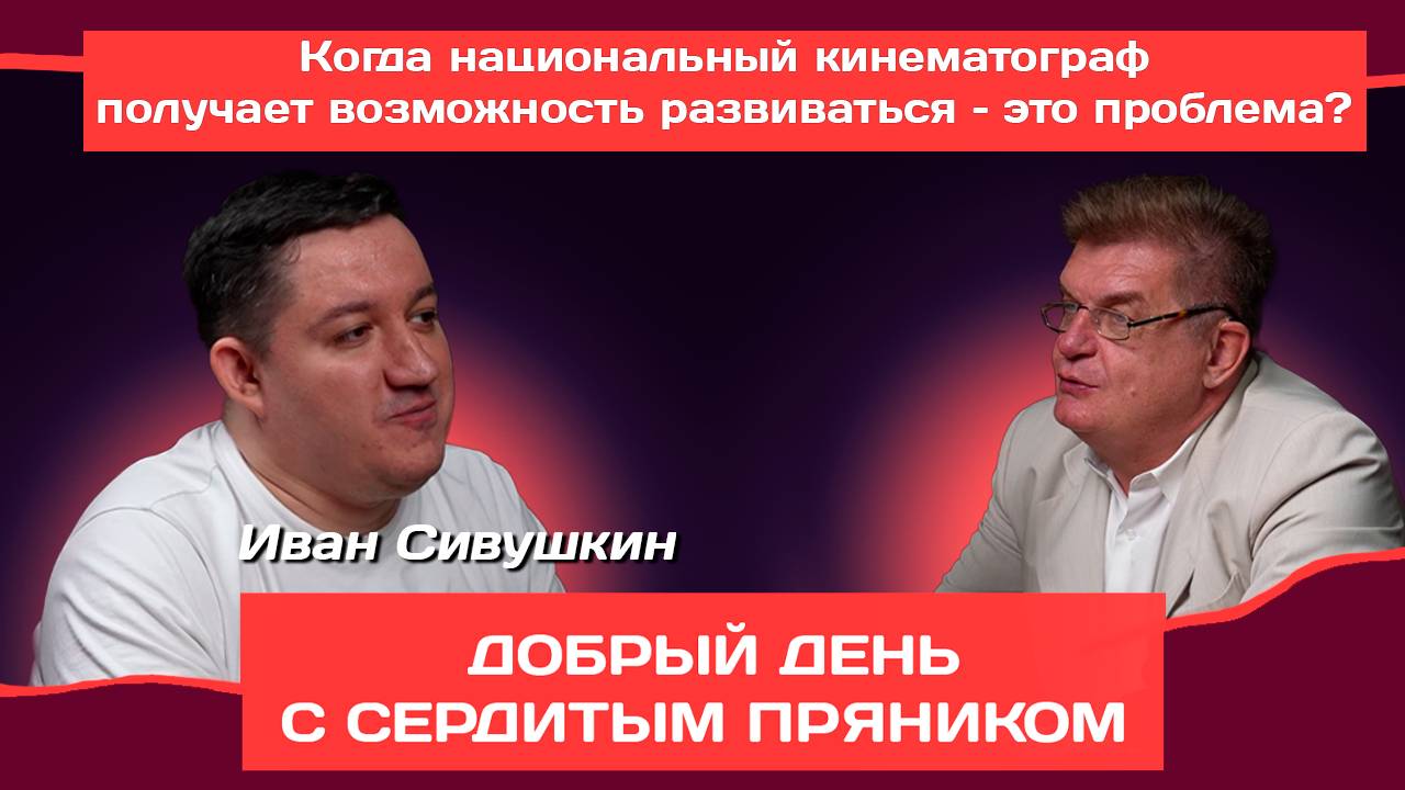 Иван Сивушкин: Когда национальный кинематограф получает возможность развиваться – это проблема?