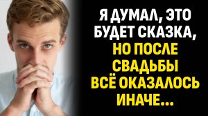 Жизненные истории. Я думал, это будет сказка, но после свадьбы всё оказалось. Слушать аудиорассказ