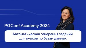 Автоматическая генерация заданий для курсов по базам данных — Мария Токман, PGConf.Academy 2024