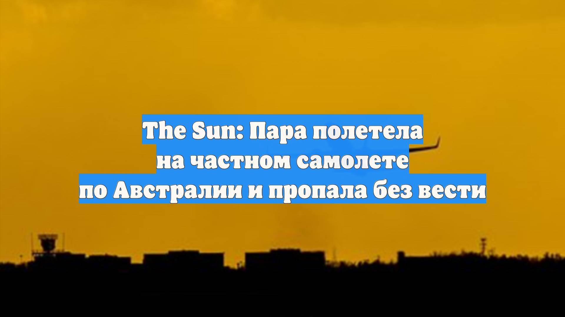 The Sun: Пара полетела на частном самолете по Австралии и пропала без вести