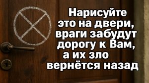 Нарисуйте это на двери: враги уйдут навсегда, а их зло мгновенно вернётся обратно к ним домой