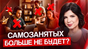 САМОЗАНЯТЫХ БОЛЬШЕ НЕ БУДЕТ? Что изменится и как не остаться без заработка!