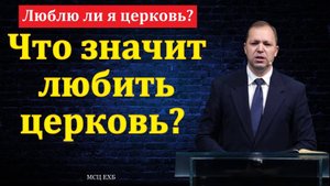 Что значит любить церковь? П. В. Деркач. МСЦ ЕХБ