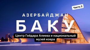 Центр Гейдара Алиева и национальный музей ковра — Баку, Азербайджан. Часть 2