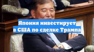 Япония инвестирует в США по сделке Трампа