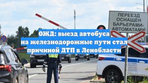 ОЖД: выезд автобуса на железнодорожные пути стал причиной ДТП в Ленобласти