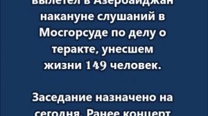 Араз Агаларов вылетел в Азербайджан накануне слушаний в Мосгорсуде по делу о теракте
