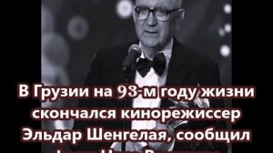 В Грузии на 93-м году жизни скончался кинорежиссер Эльдар Шенгелая