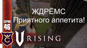 ЖДРЁМС ПРИЯТНОГО АППЕТИТА! V Rising #46