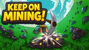 Увлекательно-залипательный майнер.#1 Keep on Mining!