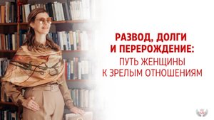 Развод, долги и перерождение: путь женщины к зрелым отношениям