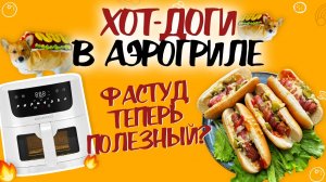ХОТ-ДОГИ В АЭРОГРИЛЕ! ПОЛЕЗНЫЙ ФАСТ-ФУД? Я НЕ ВЕРИЛ, ЧТО МОЖНО ТАК