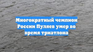 Многократный чемпион России Пуляев умер во время триатлона