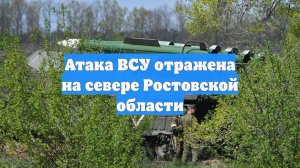 Атака ВСУ отражена на севере Ростовской области