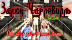 ПРИЗРАКИ ЗАМКА ЧАРЛЕВИЛЛЬ.ИРЛАНДИЯ./GHOST STORIES