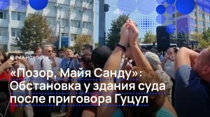 "Позор, Майя Санду!": обстановка у здания суда после приговора Гуцул