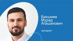 Бахшиев Мурад Агашанович, ортодонт сети стоматологических клиник КосмоСтом